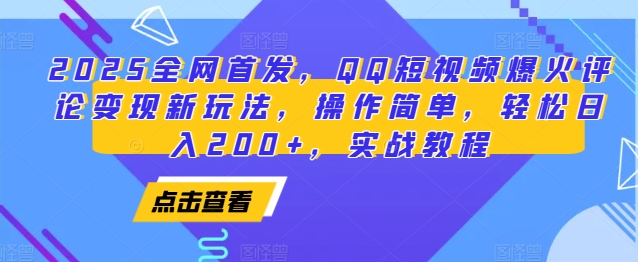 2025全网首发，QQ短视频爆火评论变现新玩法，操作简单，轻松日入200+，实战教程-致富学堂