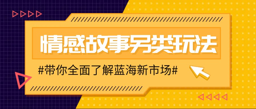 情感故事图文另类玩法，新手也能轻松学会，简单搬运月入万元-致富学堂