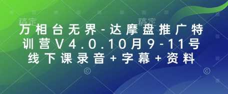 万相台无界-达摩盘推广特训营V4.0.10月9-11号线下课录音+字幕+资料-致富学堂