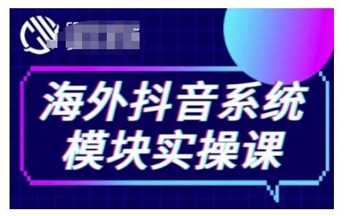 海外抖音Tiktok系统模块实操课，TK短视频带货，TK直播带货，TK小店端实操等-致富学堂