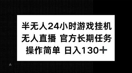 半无人24小时游戏挂JI，官方长期任务，操作简单 日入130+【揭秘】-致富学堂