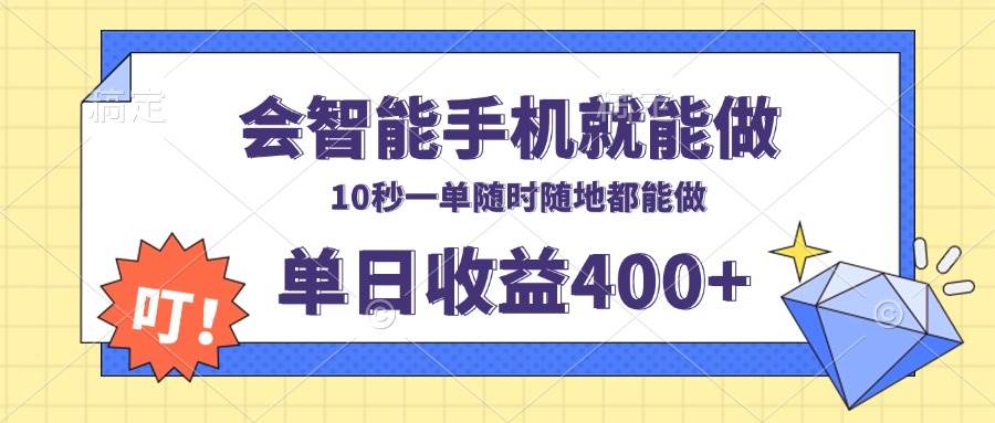 （13861期）会智能手机就能做，十秒钟一单，有手机就行，随时随地可做单日收益400+-致富学堂