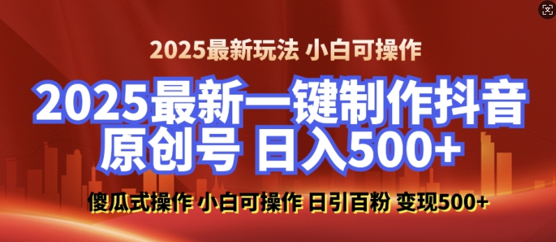 2025最新零基础制作100%过原创的美女抖音号，轻松日引百粉，后端转化日入5张-致富学堂