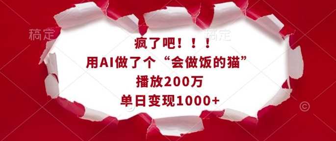 疯了吧！用AI做了个“会做饭的猫”，播放200万，单日变现1k-致富学堂
