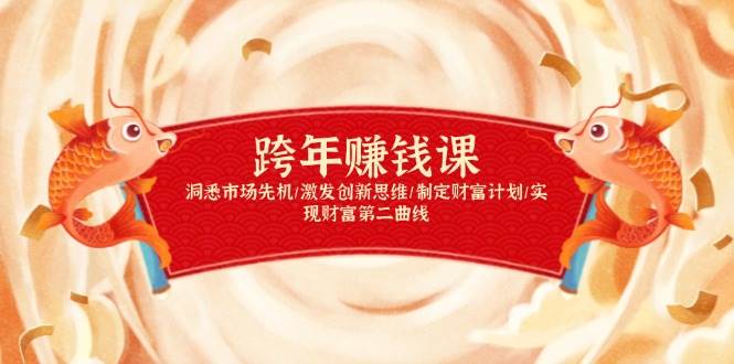 跨年赚钱课，洞悉市场先机/激发创新思维/制定财富计划/实现财富第二曲线-致富学堂