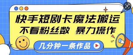 快手短剧卡魔法搬运，不看粉丝数，暴力操作，几分钟一条作品，小白也能快速上手-致富学堂