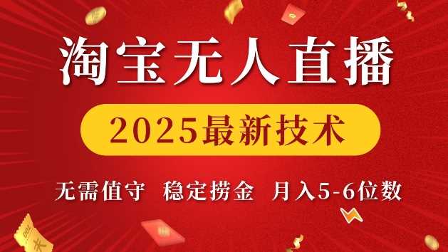 淘宝无人直播2025最新技术 无需值守，稳定捞金，月入5位数【揭秘】-致富学堂
