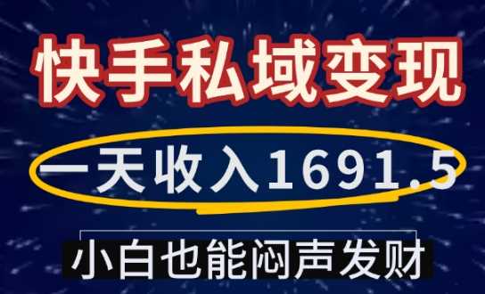 一天收入1691.5，快手私域变现，小白也能闷声发财-致富学堂