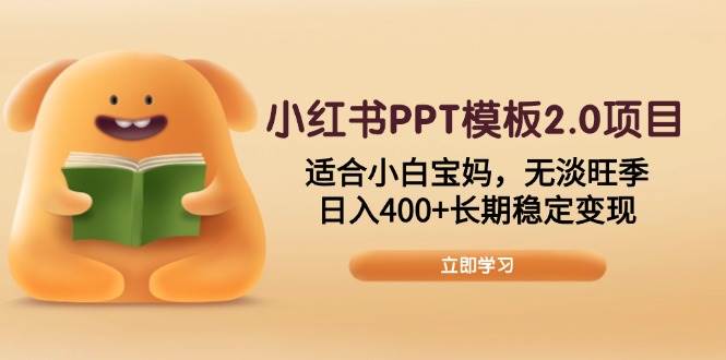 （13997期）小红书PPT模板2.0项目，适合小白宝妈，无淡旺季，日入400+长期稳定变现-致富学堂