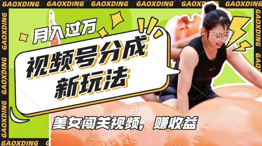视频号新玩法，利用美女闯关视频挣收益，轻松月入过W，操作简单，适合宝妈，上班族-致富学堂