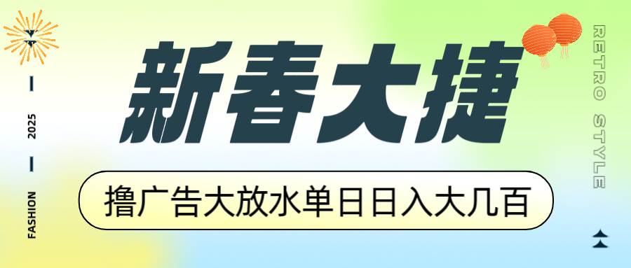 （14043期）新春大捷，撸广告平台大放水，单日日入大几百，让你收益翻倍，开始你的…-致富学堂