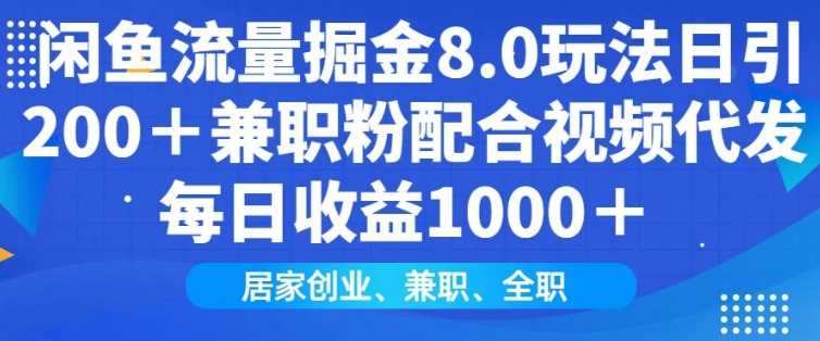 闲鱼流量掘金8.0玩法日引200+兼职粉配合视频代发日入多张收益，适合互联网小白居家创业-致富学堂