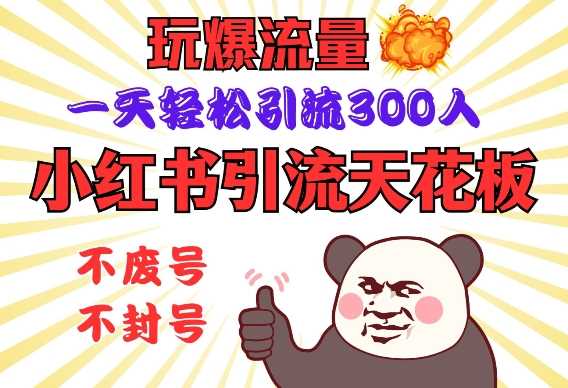 小红书引流天花板，玩爆流量，一天轻松引流300人，安全操作-致富学堂