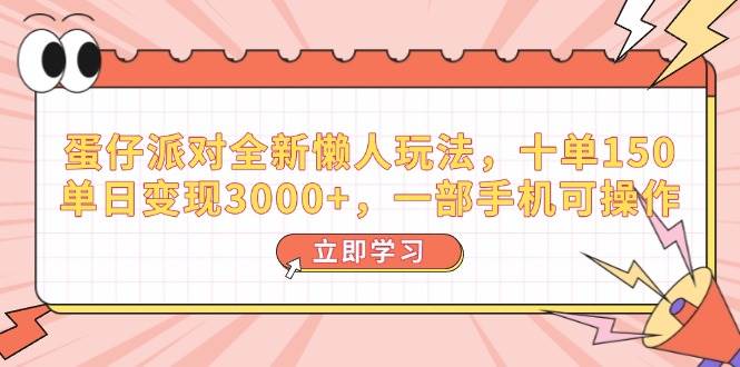 （14085期）蛋仔派对全新懒人玩法，十单150，单日变现3000+，一部手机可操作-致富学堂