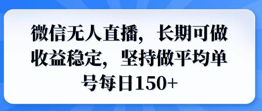 （14086期）微信无人直播，长期可做收益稳定，坚持做平均单号每日150+-致富学堂