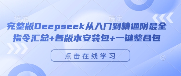 完整版Deepseek从入门到精通附最全指令汇总+各版本安装包+一键整合包-致富学堂