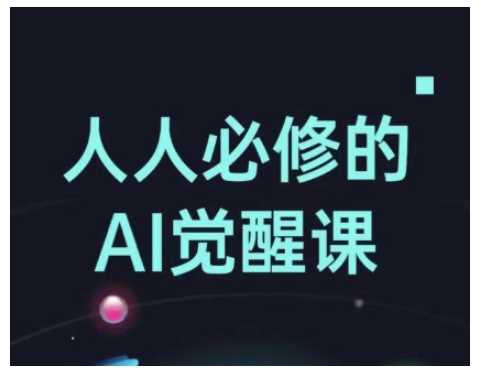 人人必修的Al觉醒课，AI工具全解，从办公神器到创意设计-致富学堂