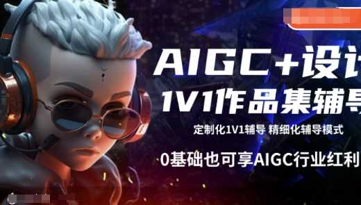 AIGC+设计1V1作品集辅导，0基础也可享AIGC行业红利-致富学堂