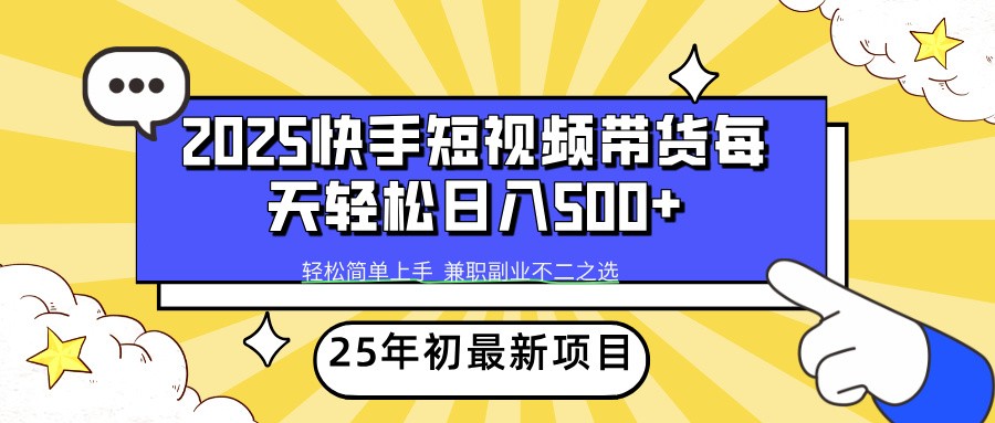 2025年初新项目快手短视频带货轻松日入500+-致富学堂