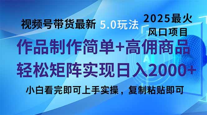（14191期）视频号带货最新5.0玩法，作品制作简单，当天起号，复制粘贴，轻松矩阵…-致富学堂