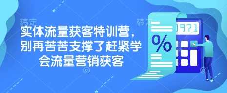 实体流量获客特训营，​别再苦苦支撑了赶紧学会流量营销获客-致富学堂