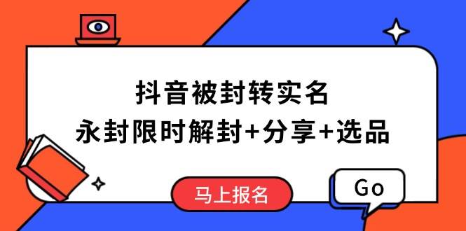 （14195期）抖音被封转实名攻略，永久封禁也能限时解封，分享解封后高效选品技巧-致富学堂