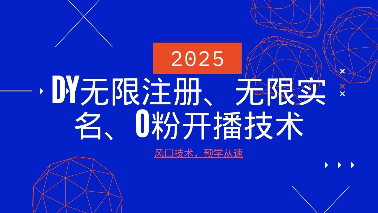 2025最新DY无限注册、无限实名、0分开播技术，风口技术预学从速-致富学堂