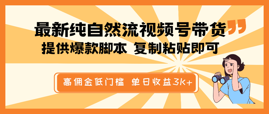 最新纯自然流视频号带货，提供爆款脚本简单 复制粘贴即可，高佣金低门槛，单日收益3K+-致富学堂