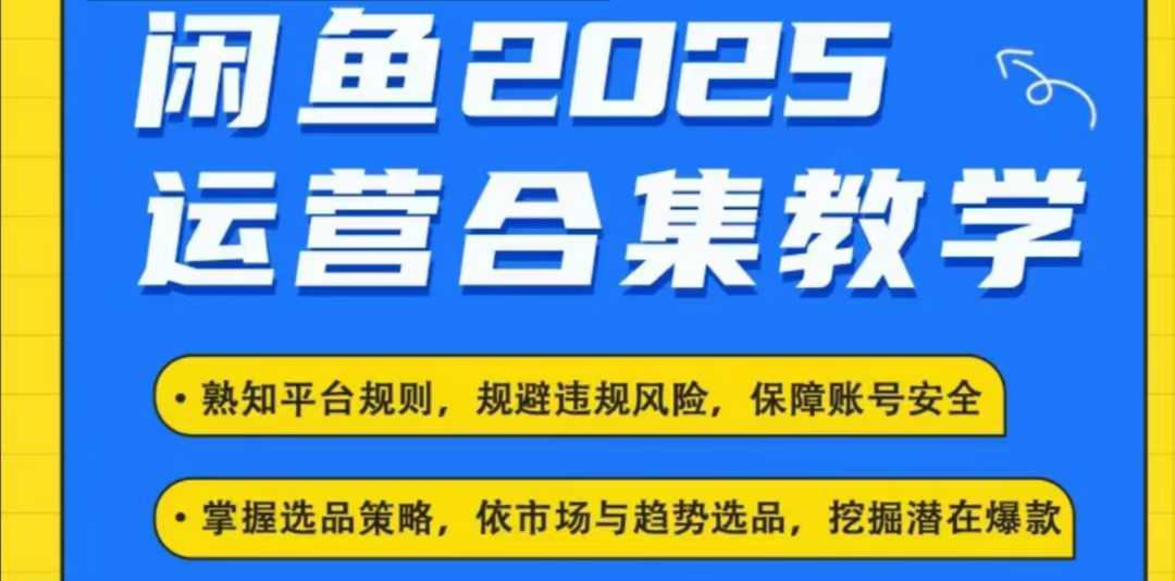 2025闲鱼电商运营全集，2025最新咸鱼玩法-致富学堂
