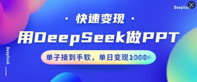 用DeepSeek做PPT，快速变现，单子接到手软，单日变现多张-致富学堂