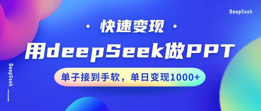用DeepSeek做PPT，快速变现，单子接到手软，单日变现1000+-致富学堂
