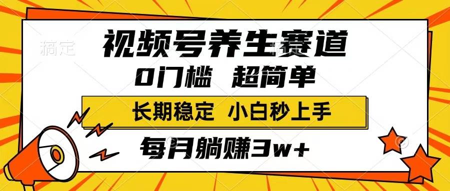 （14315期）视频号养生赛道，一条视频1800，超简单，长期稳定可做，月入3w+不是梦-致富学堂