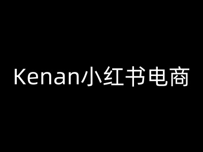 Kenan小红书电商-kenan小红书教程-致富学堂