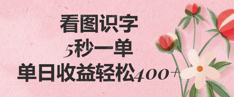 （14338期）看图识字，5秒一单，单日收益轻松400+-致富学堂