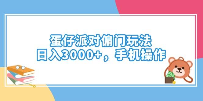 （14369期）蛋仔派对偏门玩法，日入3000+，手机操作-致富学堂