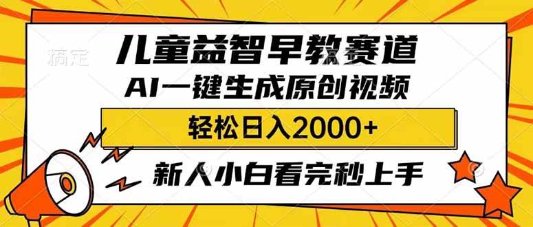 （14412期）儿童益智早教，这个赛道赚翻了，利用AI一键生成原创视频，日入2000+，…-致富学堂