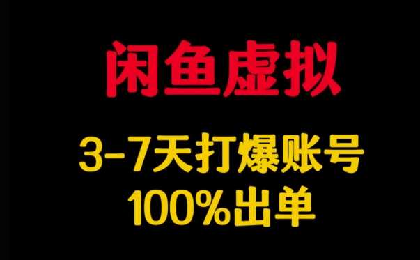 闲鱼虚拟详解，3-7天打爆账号，100%出单-致富学堂