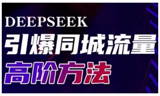 Deepseek引爆同城引流高阶玩法，助力实体门店实现高效转化与传播-致富学堂