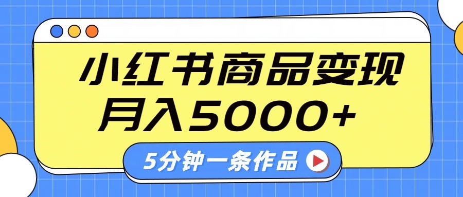 小红书字幕作品玩法，商单变现月入5000+，5分钟一条作品-致富学堂