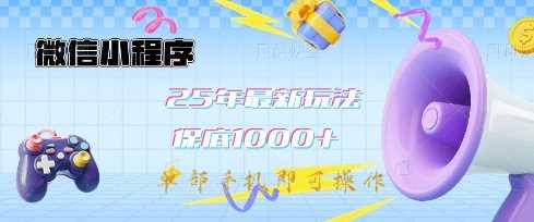 微信小程序25年最新教学保底日入1k+，最新玩法，单部手机即可操作，做就有收益【揭秘】-致富学堂