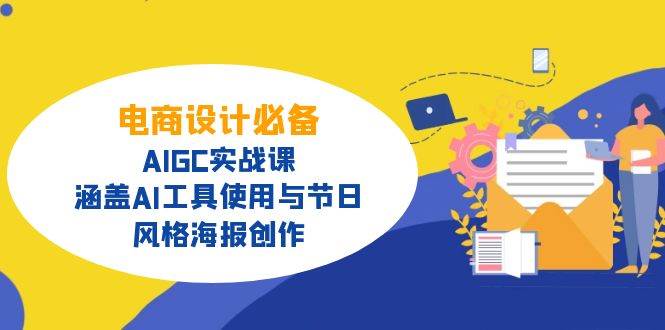 （14522期）电商设计必备！AIGC实战课，涵盖AI工具使用与节日、风格海报创作-致富学堂