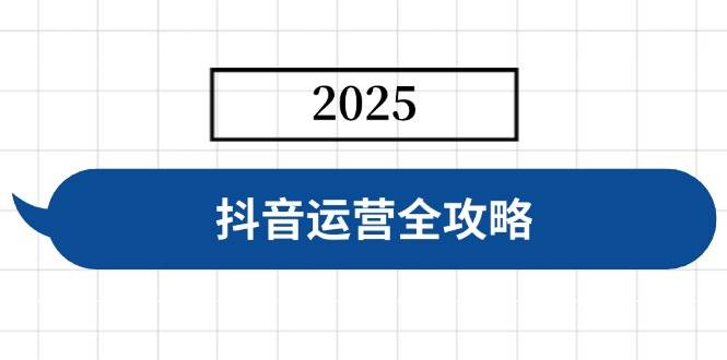 （14548期）抖音运营全攻略，涵盖账号搭建、人设塑造、投流等，快速起号，实现变现-致富学堂