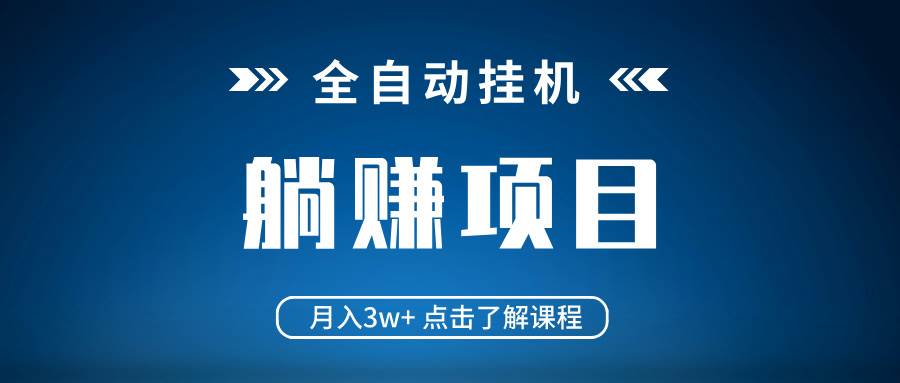 （14551期）全自动挂机项目 月入3w+ 真正躺平项目 不吃电脑配置 当天见收益-致富学堂