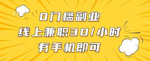 0门槛副业，线上兼职30一小时，有手机即可【揭秘】-致富学堂