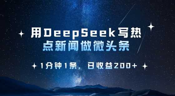 用DeepSeek写热点微头条，1分钟1条，日收益2张-致富学堂