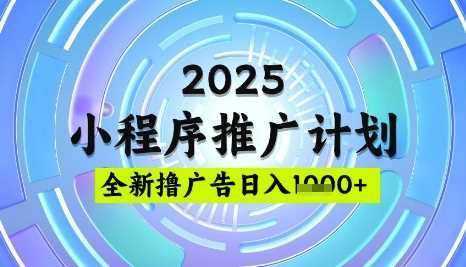 2025微信小程序推广计划，撸广告玩法，日均5张，稳定简单【揭秘】-致富学堂