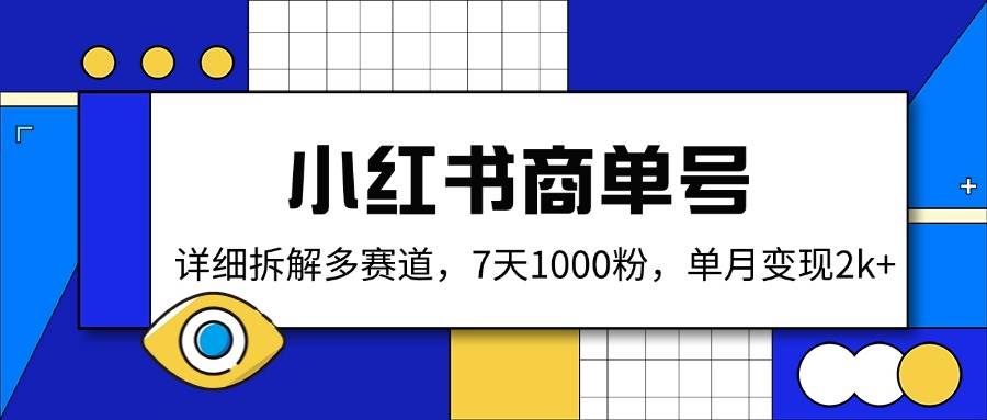 （14579期）小红书商单号，详细拆解多赛道，7天1000粉，单月变现2k+-致富学堂
