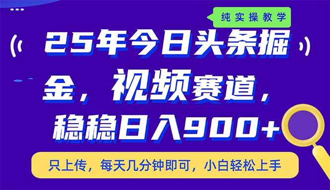 （14581期）25年今日头条掘金最新视频赛道玩法，稳稳日入900+，副业兼职的不二之选-致富学堂