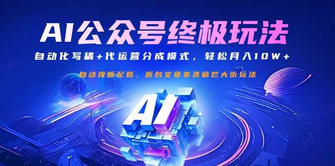 （14585期）公众号流量主终极玩法：自动化写稿+代运营分成模式，轻松月入10W+-致富学堂