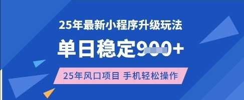 25年3月最新小程序升级玩法，单日稳定收益数张，风口项目，一个手机轻松操作【揭秘】-致富学堂